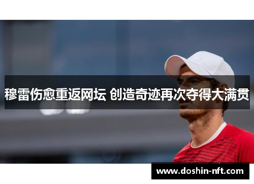 穆雷伤愈重返网坛 创造奇迹再次夺得大满贯